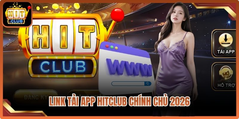 Link tải app Hitclub chính chủ và mới nhất 2026